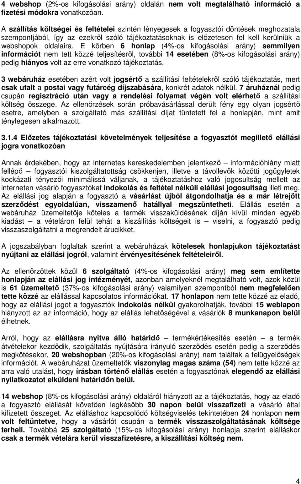 E körben 6 honlap (4%-os kifogásolási arány) semmilyen információt nem tett közzé teljesítésről, további 14 esetében (8%-os kifogásolási arány) pedig hiányos volt az erre vonatkozó tájékoztatás.