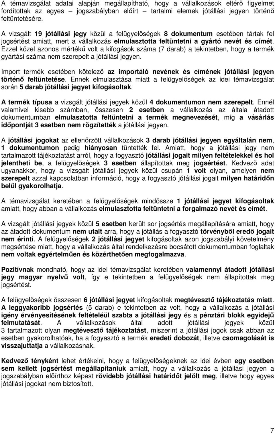Ezzel közel azonos mértékű volt a kifogások száma (7 darab) a tekintetben, hogy a termék gyártási száma nem szerepelt a jótállási jegyen.
