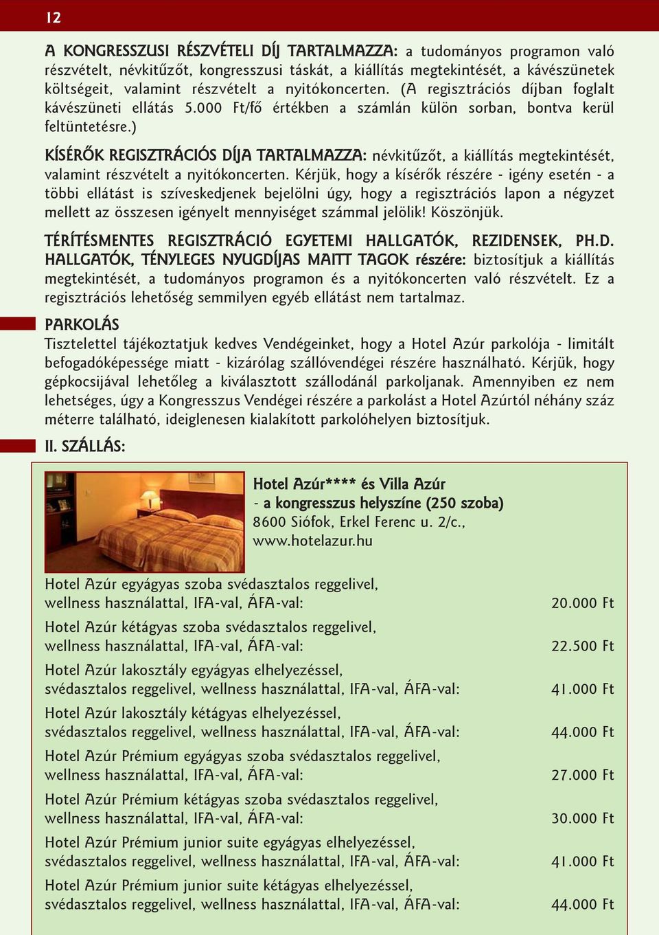 ) KÍSÉRÕK REGISZTRÁCIÓS DÍJA TARTALMAZZA: névkitûzõt, a kiállítás megtekintését, valamint részvételt a nyitókoncerten.