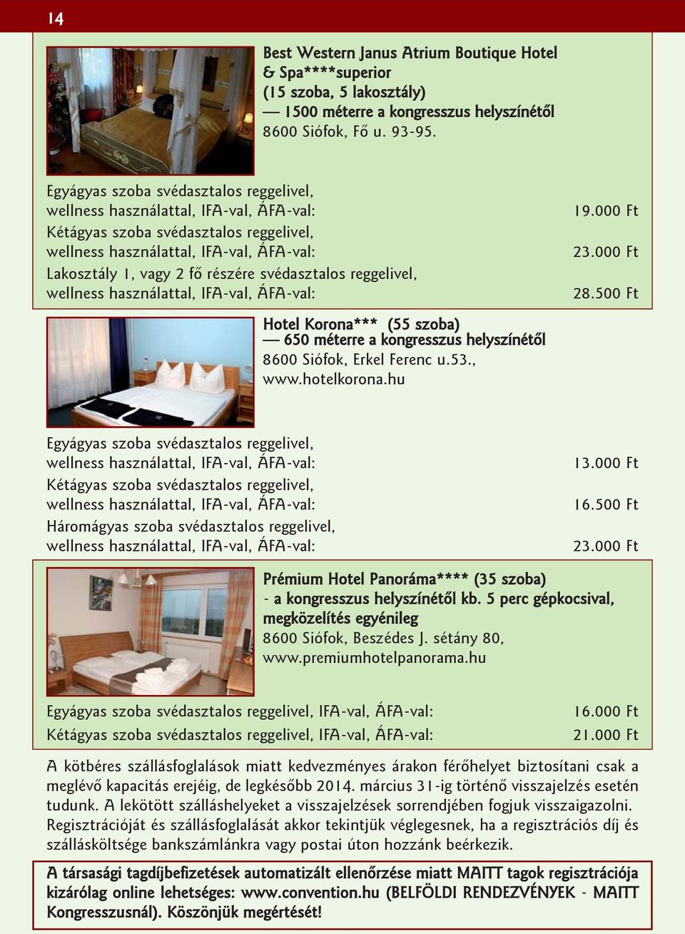 helyszínétõl 8600 Siófok, Erkel Ferenc u.53., www.hotelkorona.hu 19.000 Ft 23.000 Ft 28.