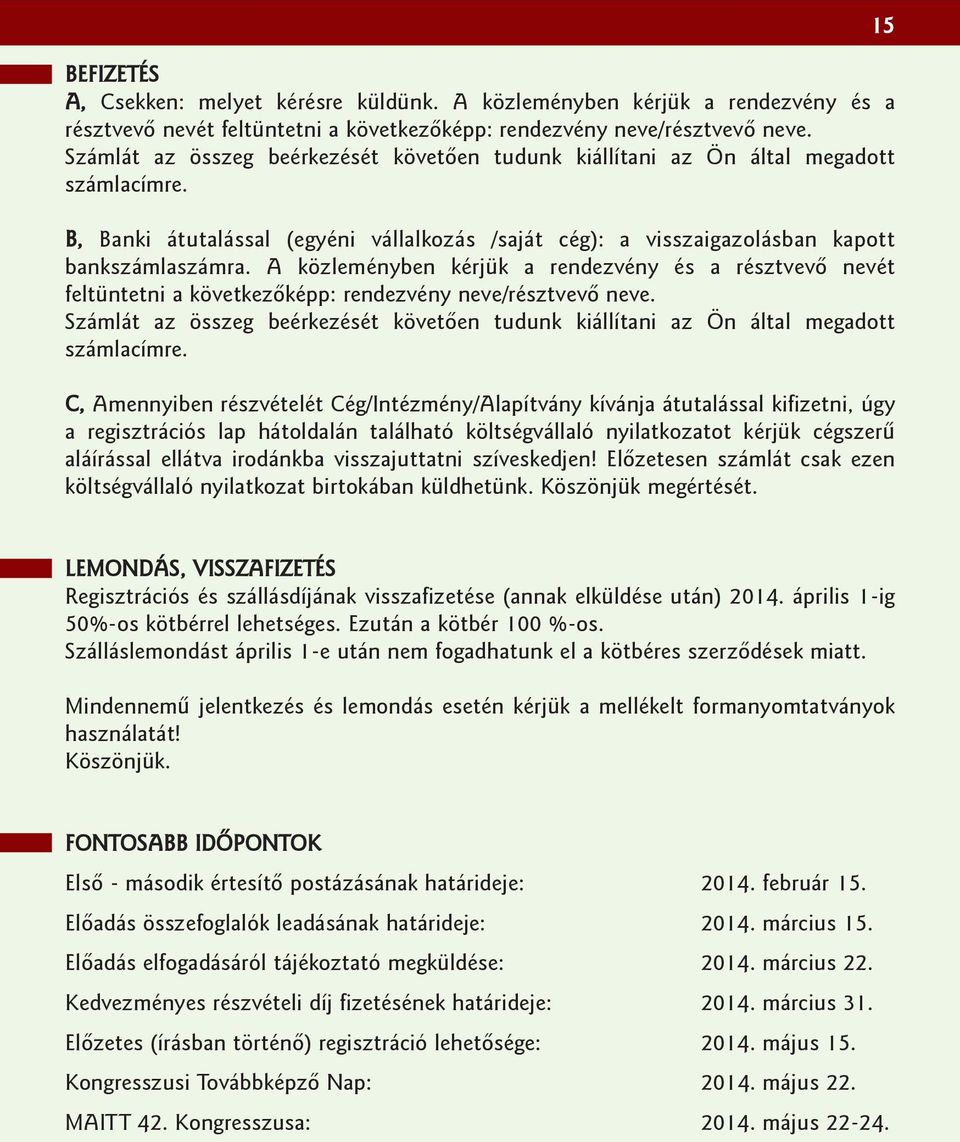 A közleményben kérjük a rendezvény és a résztvevõ nevét feltüntetni a következõképp: rendezvény neve/résztvevõ neve.
