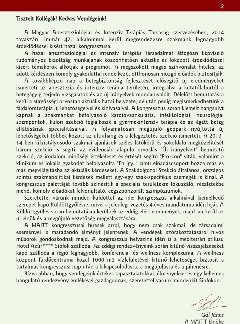 A hazai aneszteziológiai és intenzív terápiás társadalmat átfogóan képviselõ tudományos bizottság munkájának köszönhetõen aktuális és fokozott érdeklõdéssel kísért témakörök alkotják a programot.