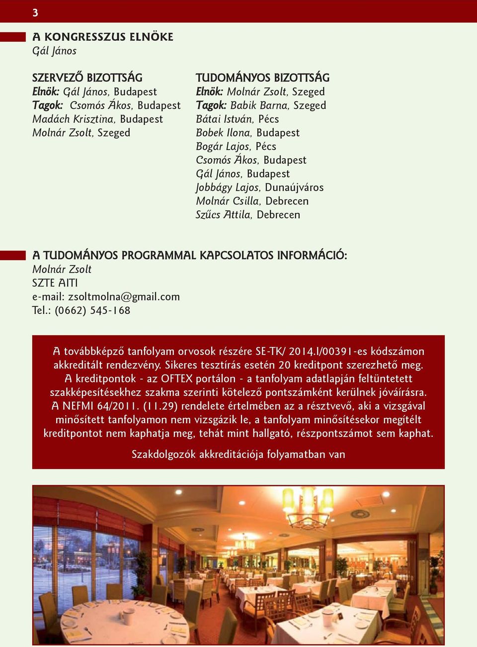 INFORMÁCIÓ: Molnár Zsolt SZTE AITI e-mail: zsoltmolna@gmail.com Tel.: (0662) 545-168 A továbbképzõ tanfolyam orvosok részére SE-TK/ 2014.I/00391-es kódszámon akkreditált rendezvény.
