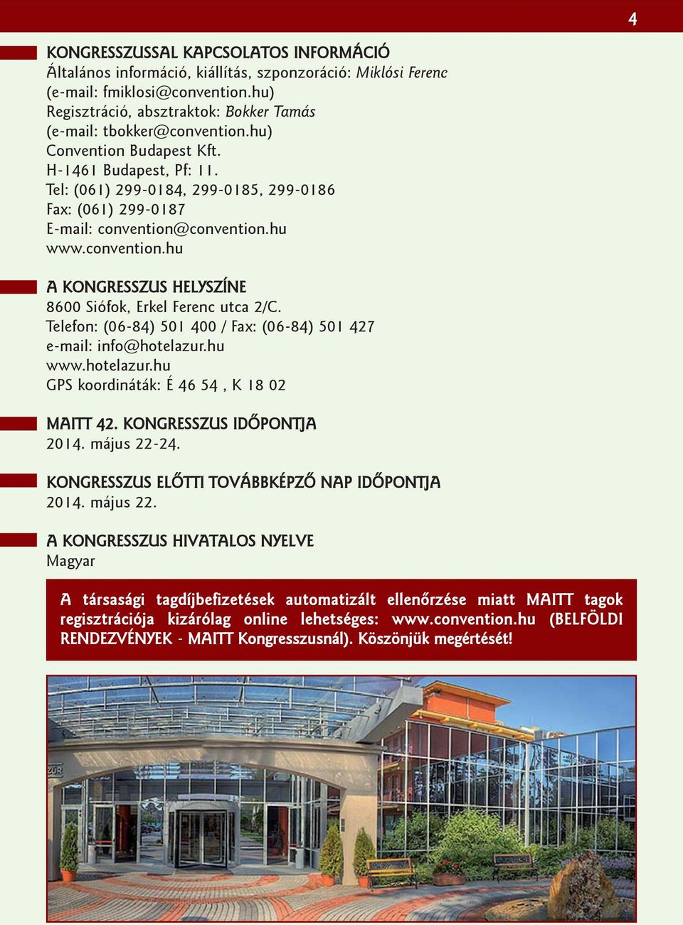 hu www.convention.hu A KONGRESSZUS HELYSZÍNE 8600 Siófok, Erkel Ferenc utca 2/C. Telefon: (06-84) 501 400 / Fax: (06-84) 501 427 e-mail: info@hotelazur.hu www.hotelazur.hu GPS koordináták: É 46 54, K 18 02 MAITT 42.