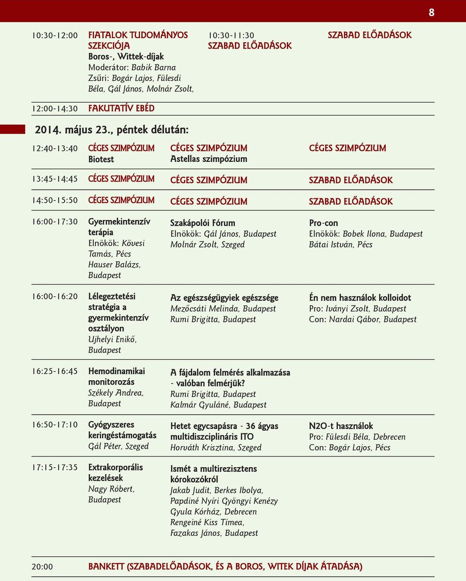Elnökök: Kövesi Tamás, Pécs Hauser Balázs, 16:00-16:20 Lélegeztetési stratégia a gyermekintenzív osztályon Ujhelyi Enikõ, 16:25-16:45 Hemodinamikai monitorozás Székely Andrea, 16:50-17:10 Gyógyszeres