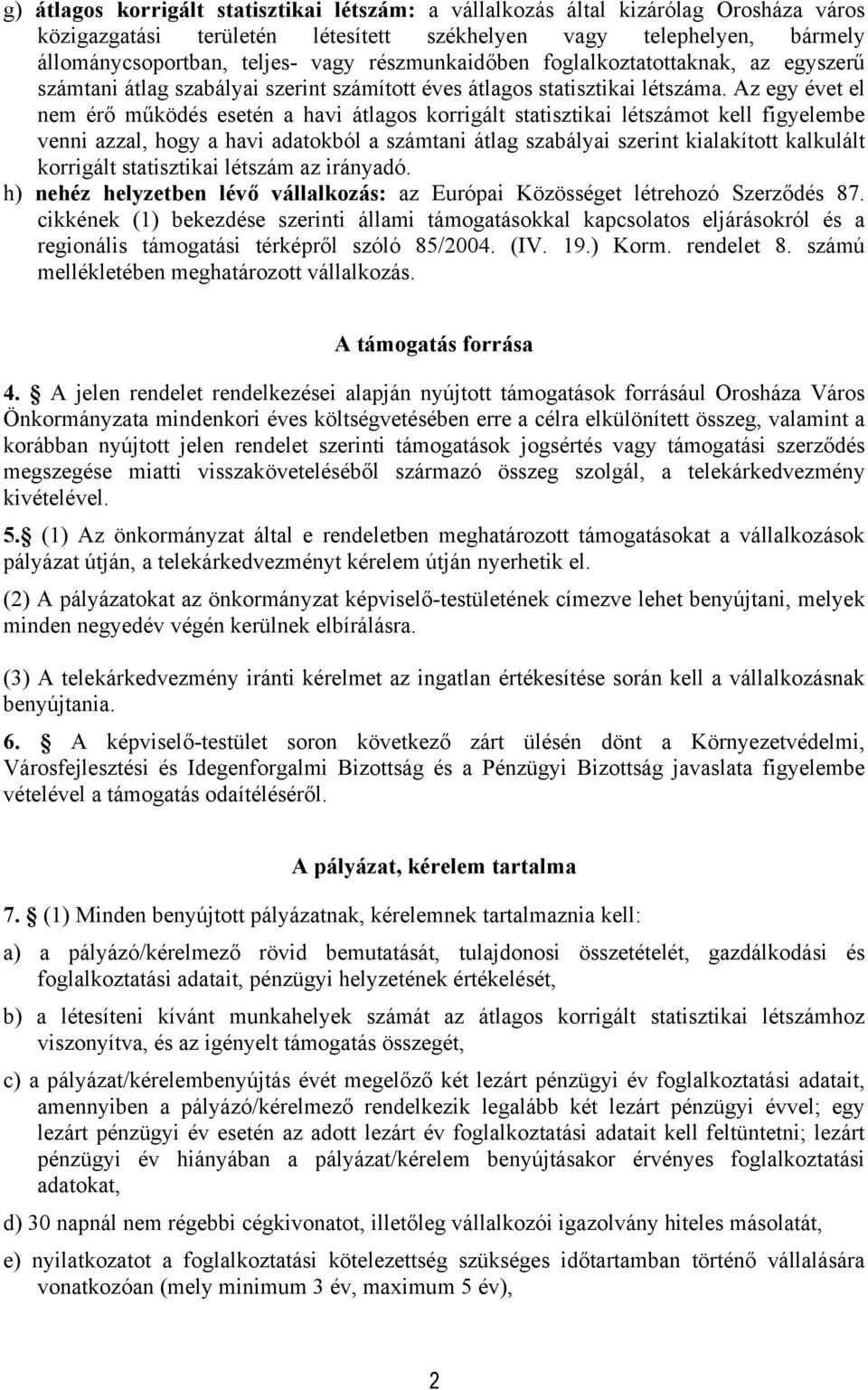 Az egy évet el nem érő működés esetén a havi átlagos korrigált statisztikai létszámot kell figyelembe venni azzal, hogy a havi adatokból a számtani átlag szabályai szerint kialakított kalkulált