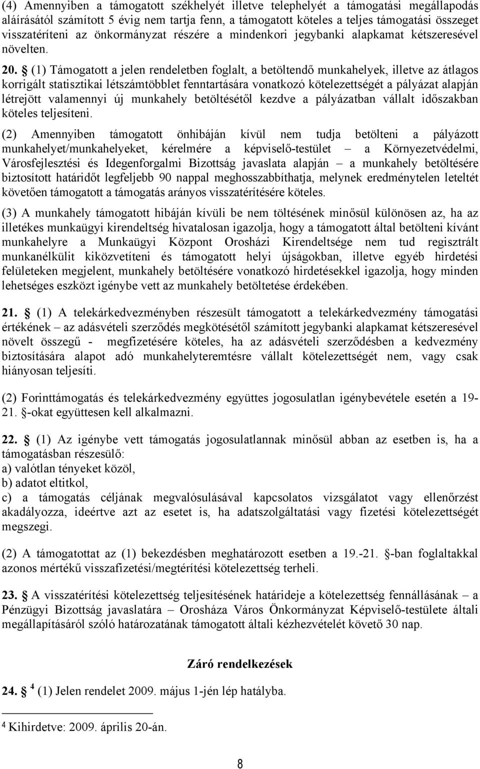 (1) Támogatott a jelen rendeletben foglalt, a betöltendő munkahelyek, illetve az átlagos korrigált statisztikai létszámtöbblet fenntartására vonatkozó kötelezettségét a pályázat alapján létrejött