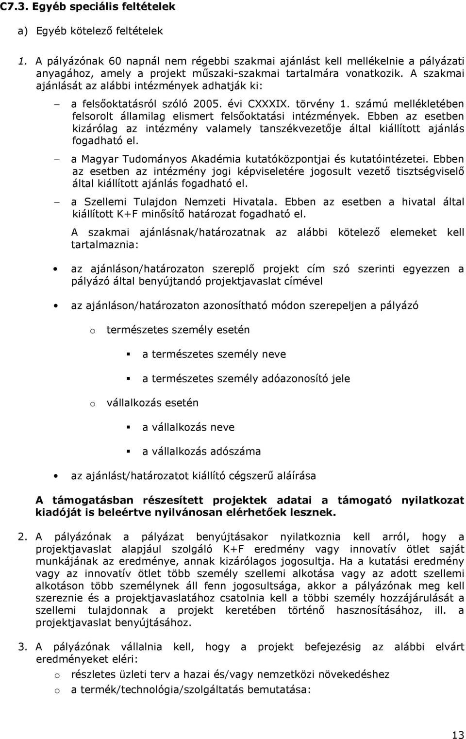 A szakmai ajánlását az alábbi intézmények adhatják ki: a felsőktatásról szóló 2005. évi CXXXIX. törvény 1. számú mellékletében felsrlt államilag elismert felsőktatási intézmények.