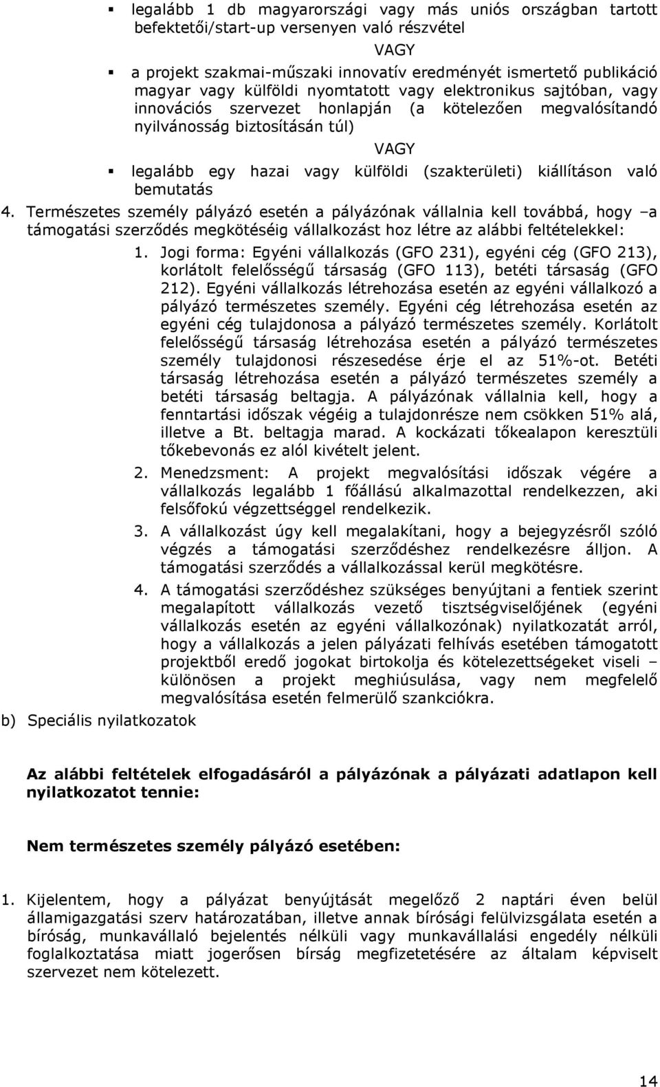 bemutatás 4. Természetes személy pályázó esetén a pályázónak vállalnia kell tvábbá, hgy a támgatási szerződés megkötéséig vállalkzást hz létre az alábbi feltételekkel: b) Speciális nyilatkzatk 1.