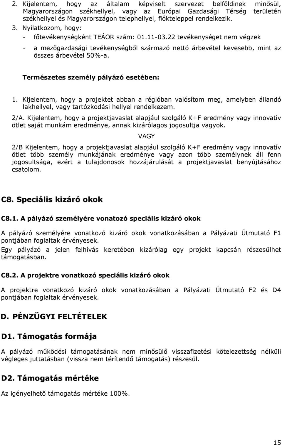 Természetes személy pályázó esetében: 1. Kijelentem, hgy a prjektet abban a régióban valósítm meg, amelyben állandó lakhellyel, vagy tartózkdási hellyel rendelkezem. 2/A.