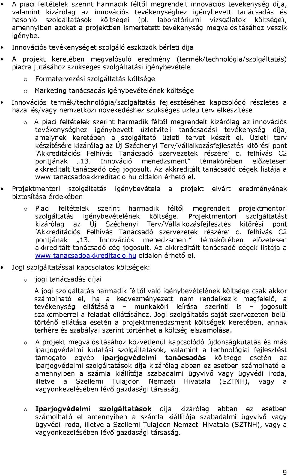 Innvációs tevékenységet szlgáló eszközök bérleti díja A prjekt keretében megvalósuló eredmény (termék/technlógia/szlgáltatás) piacra jutásáhz szükséges szlgáltatási igénybevétele Frmatervezési