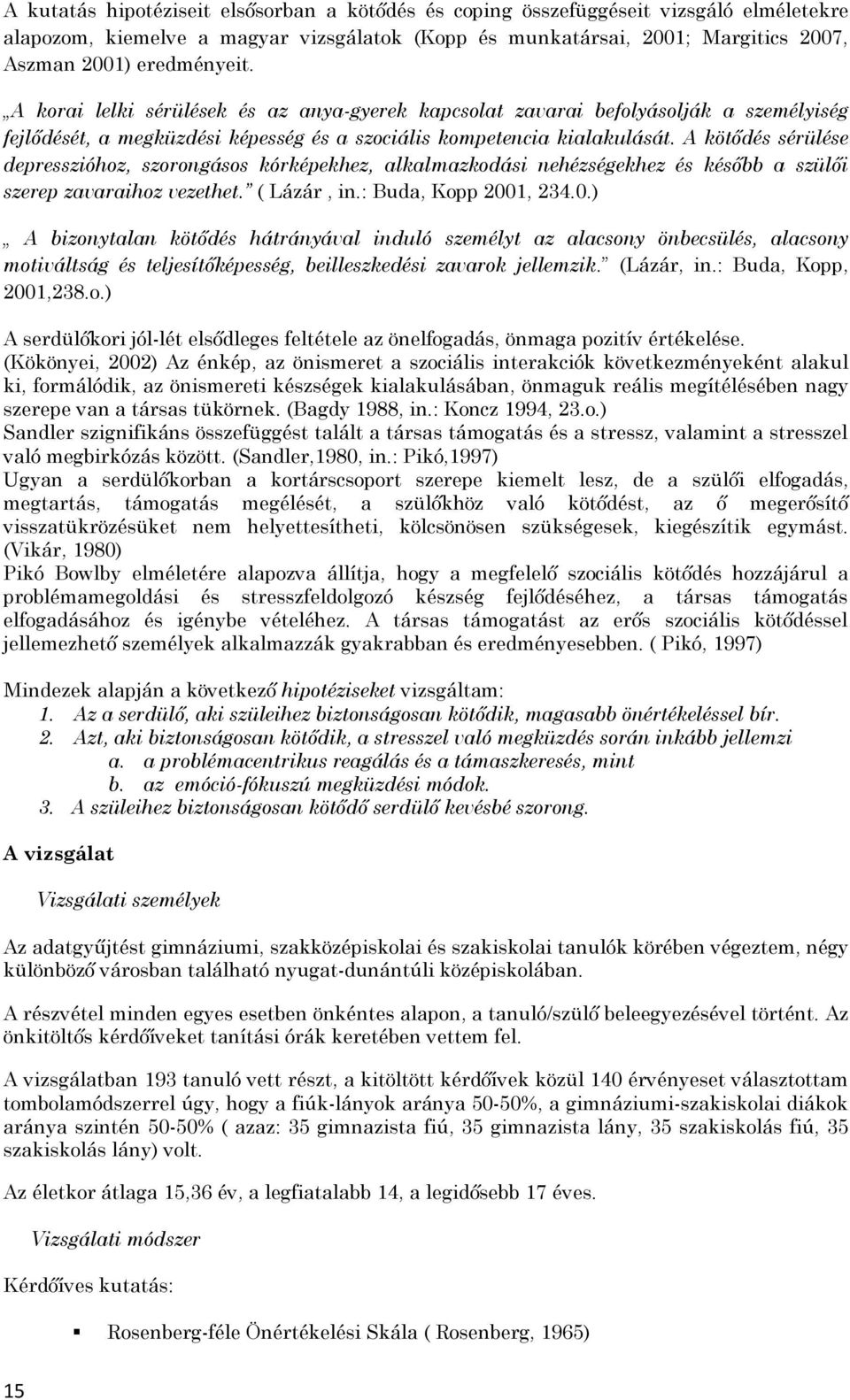 A kötődés sérülése depresszióhoz, szorongásos kórképekhez, alkalmazkodási nehézségekhez és később a szülői szerep zavaraihoz vezethet. ( Lázár, in.: Buda, Kopp 200