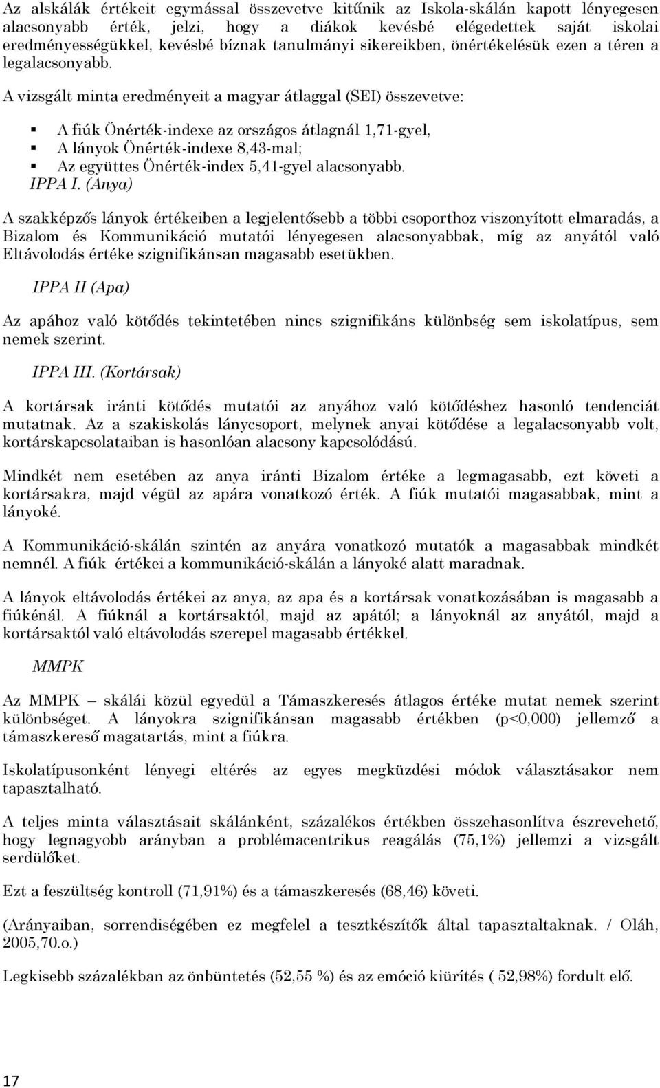 A vizsgált minta eredményeit a magyar átlaggal (SEI) összevetve: A fiúk Önérték-indexe az országos átlagnál 1,71-gyel, A lányok Önérték-indexe 8,43-mal; Az együttes Önérték-index 5,41-gyel