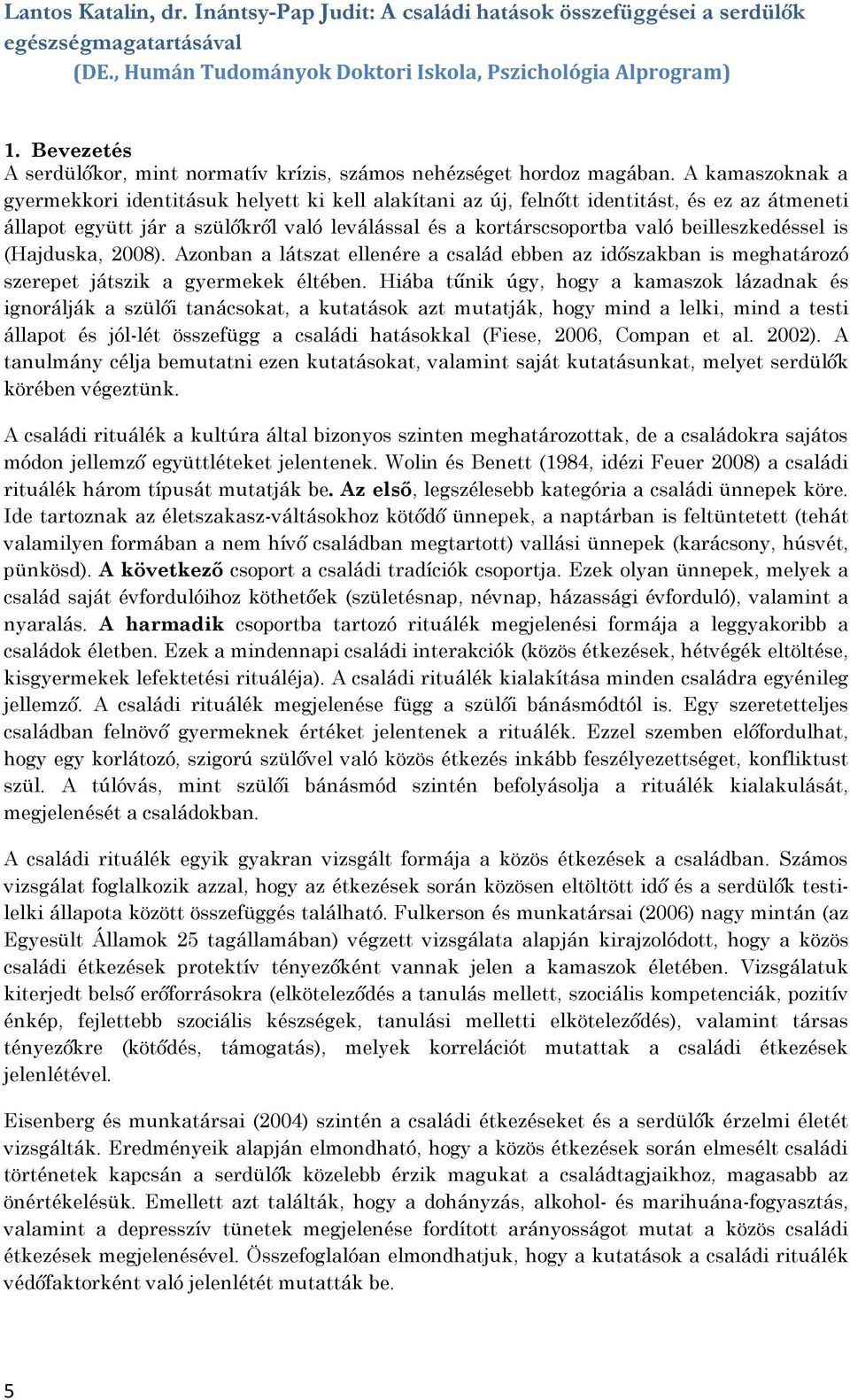 A kamaszoknak a gyermekkori identitásuk helyett ki kell alakítani az új, felnőtt identitást, és ez az átmeneti állapot együtt jár a szülőkről való leválással és a kortárscsoportba való