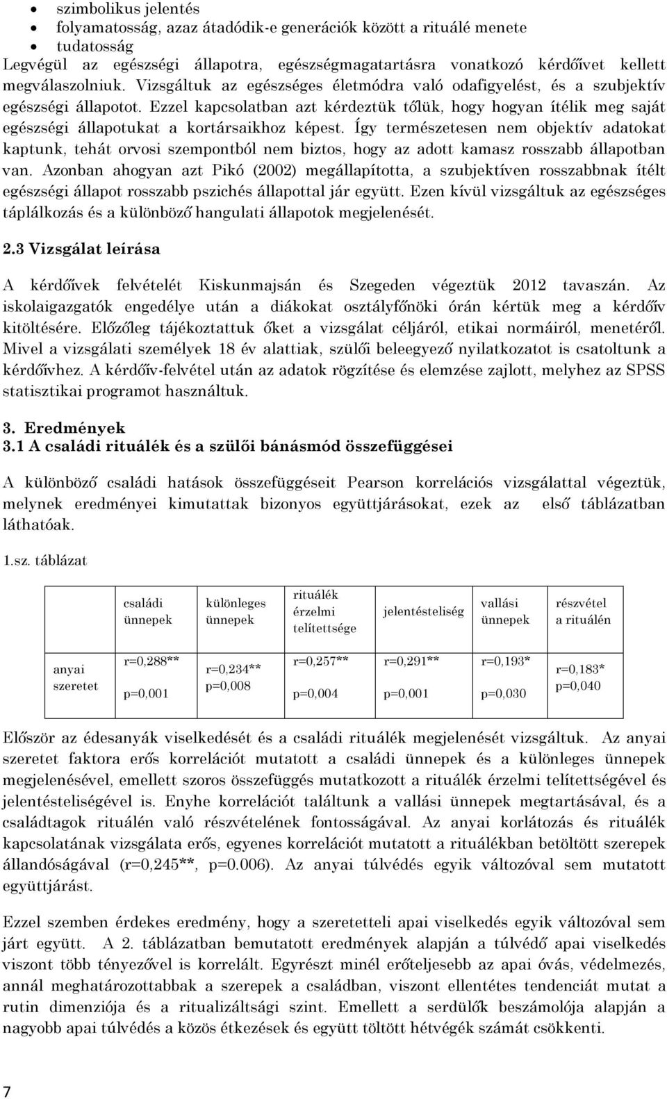 Ezzel kapcsolatban azt kérdeztük tőlük, hogy hogyan ítélik meg saját egészségi állapotukat a kortársaikhoz képest.