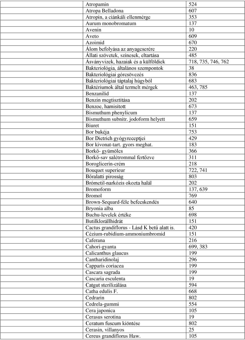 463, 785 Benzanilid 137 Benzin megtisztítása 202 Benzoe, hamisított 673 Bismuthum phenylicum 137 Bismuthum subnitr.