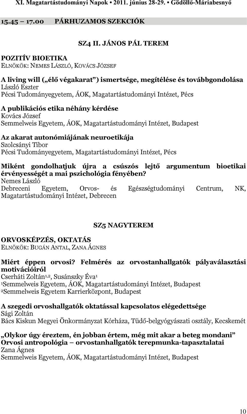 kérdése Kovács József Semmelweis Egyetem, ÁOK, Magatartástudományi Intézet, Budapest Az akarat autonómiájának neuroetikája Szolcsányi Tibor Pécsi Tudományegyetem, Magatartástudományi Intézet, Pécs