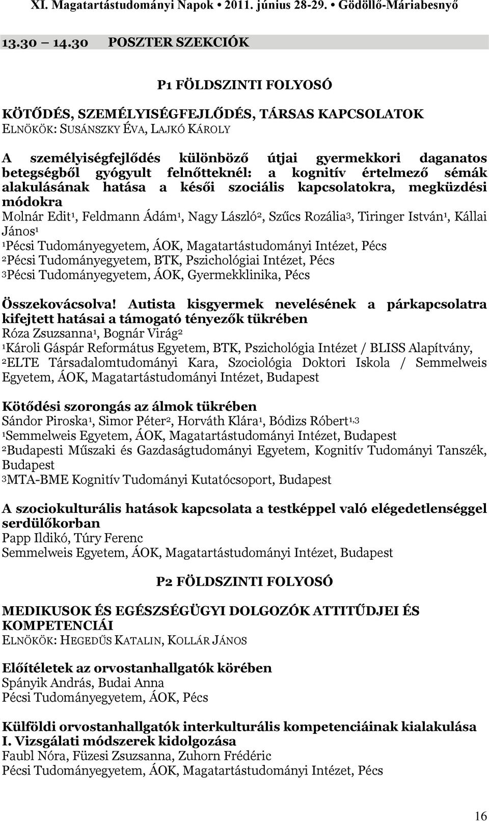 gyógyult felnőtteknél: a kognitív értelmező sémák alakulásának hatása a késői szociális kapcsolatokra, megküzdési módokra Molnár Edit 1, Feldmann Ádám 1, Nagy László 2, Szűcs Rozália 3, Tiringer