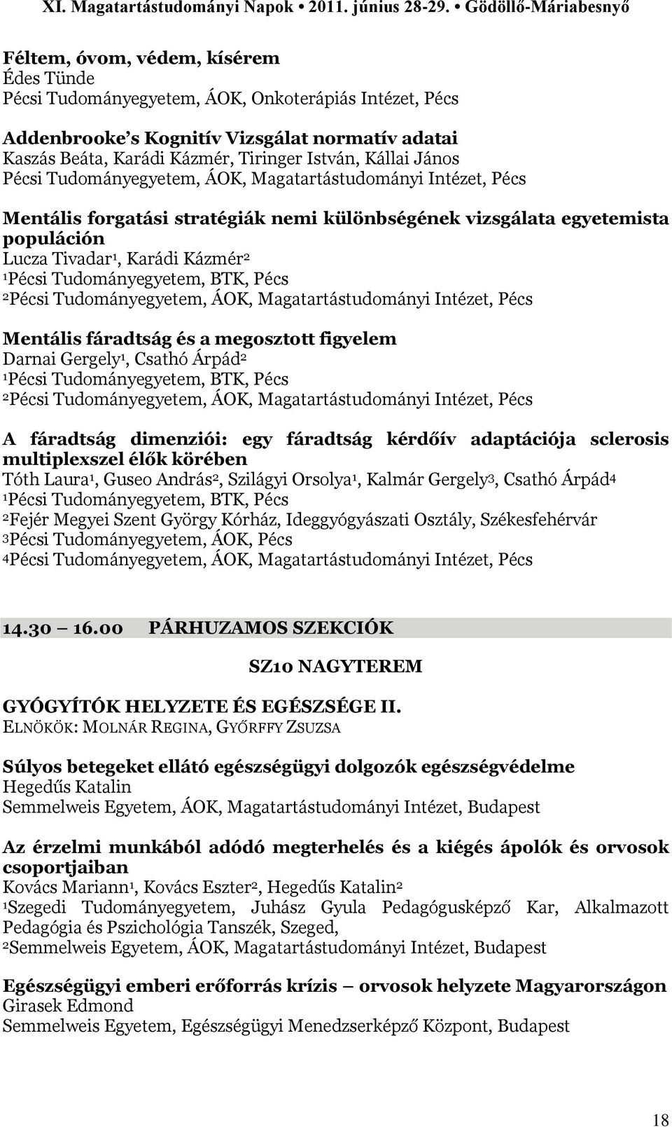 Tudományegyetem, BTK, Pécs 2 Pécsi Tudományegyetem, ÁOK, Magatartástudományi Intézet, Pécs Mentális fáradtság és a megosztott figyelem Darnai Gergely 1, Csathó Árpád 2 1 Pécsi Tudományegyetem, BTK,