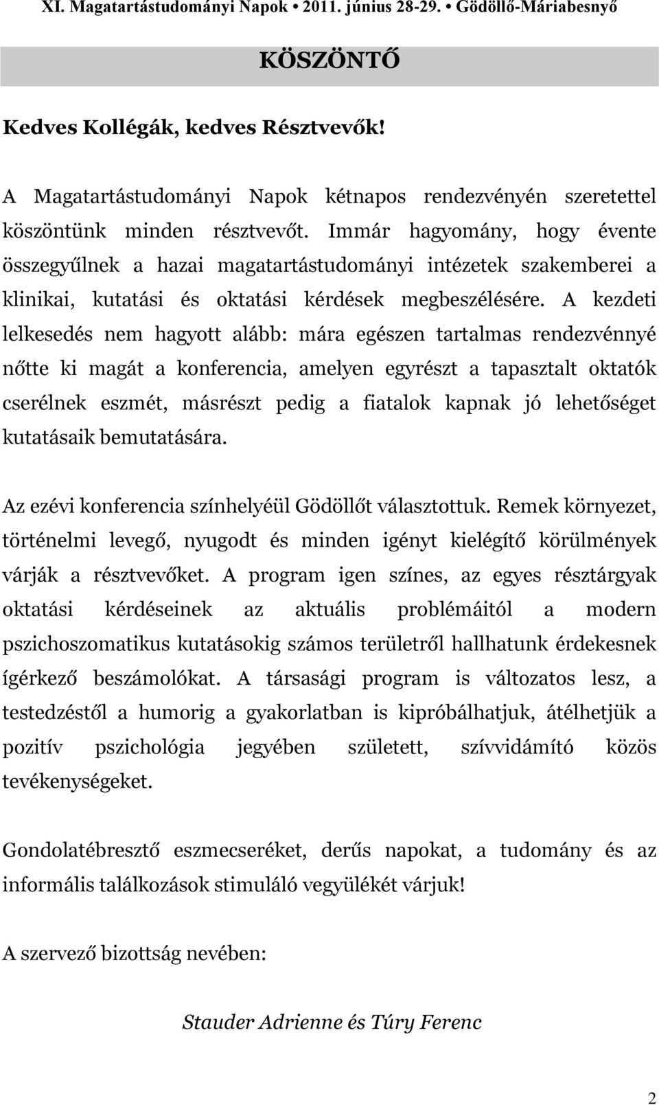 A kezdeti lelkesedés nem hagyott alább: mára egészen tartalmas rendezvénnyé nőtte ki magát a konferencia, amelyen egyrészt a tapasztalt oktatók cserélnek eszmét, másrészt pedig a fiatalok kapnak jó