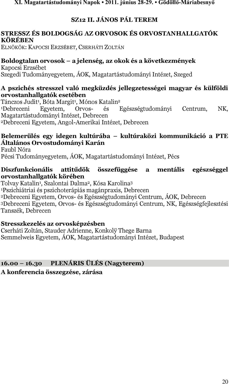 Szegedi Tudományegyetem, ÁOK, Magatartástudományi Intézet, Szeged A pszichés stresszel való megküzdés jellegzetességei magyar és külföldi orvostanhallgatók esetében Tánczos Judit 1, Bóta Margit 1,