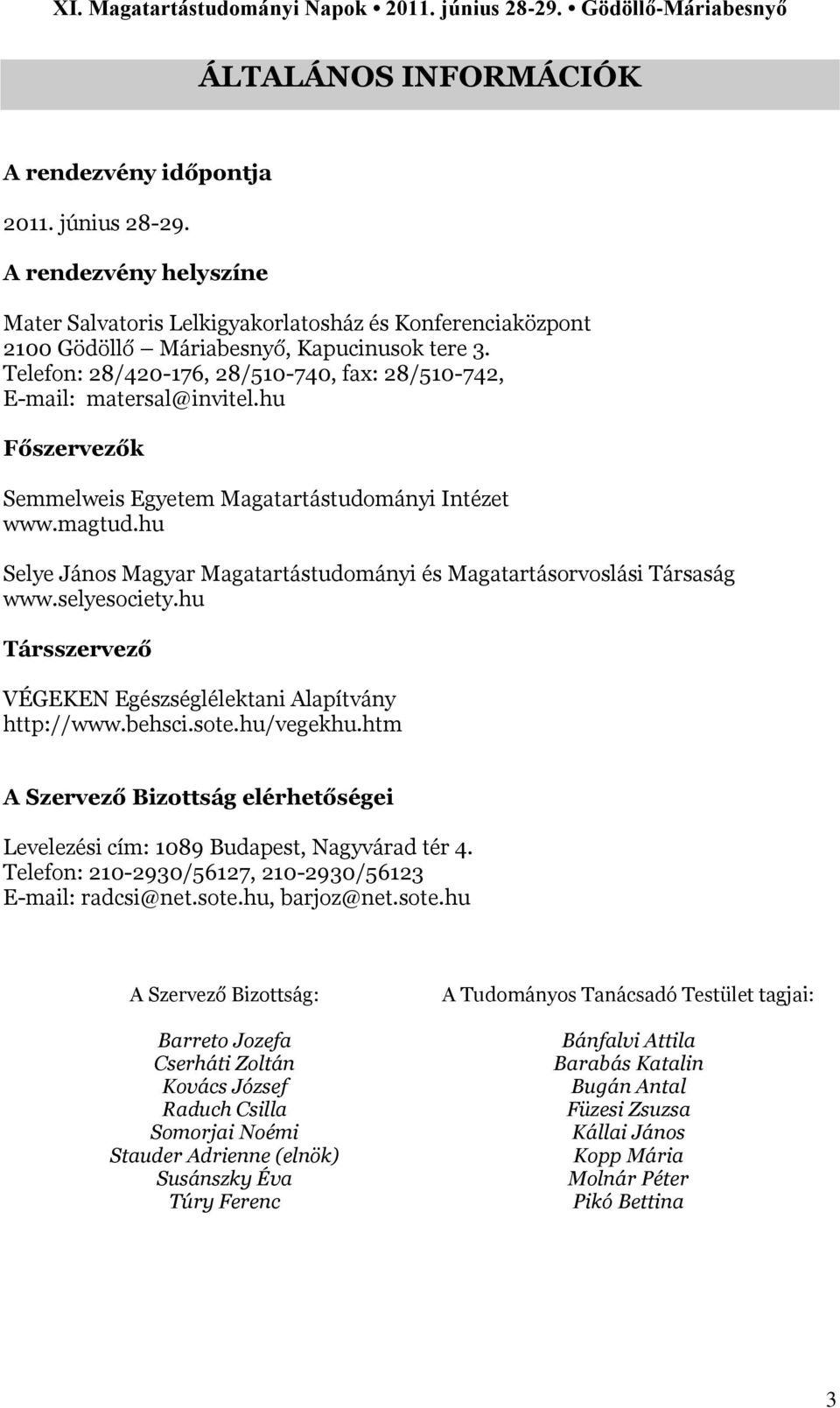 hu Selye János Magyar Magatartástudományi és Magatartásorvoslási Társaság www.selyesociety.hu Társszervező VÉGEKEN Egészséglélektani Alapítvány http://www.behsci.sote.hu/vegekhu.