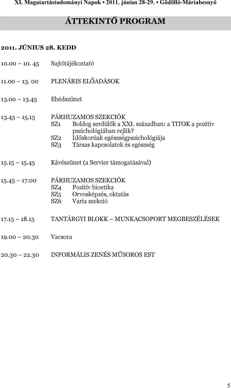 SZ2 Időskorúak egészségpszichológiája SZ3 Társas kapcsolatok és egészség 15.15 15.45 Kávészünet (a Servier támogatásával) 15.45 17.