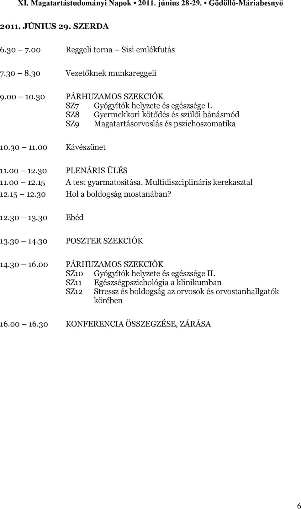 Multidiszciplináris kerekasztal 12.15 12.30 Hol a boldogság mostanában? 12.30 13.30 Ebéd 13.30 14.30 POSZTER SZEKCIÓK 14.30 16.