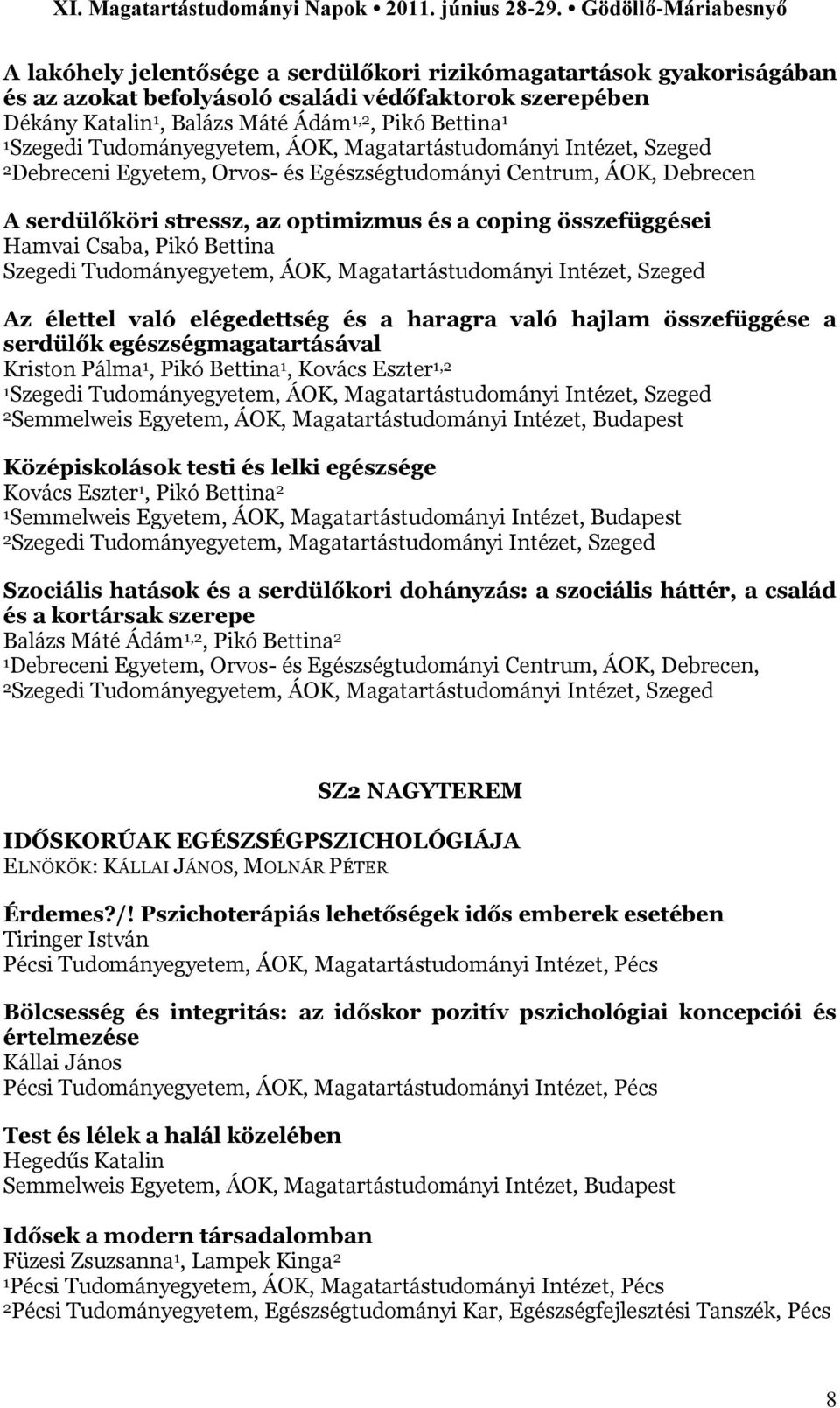 Csaba, Pikó Bettina Szegedi Tudományegyetem, ÁOK, Magatartástudományi Intézet, Szeged Az élettel való elégedettség és a haragra való hajlam összefüggése a serdülők egészségmagatartásával Kriston