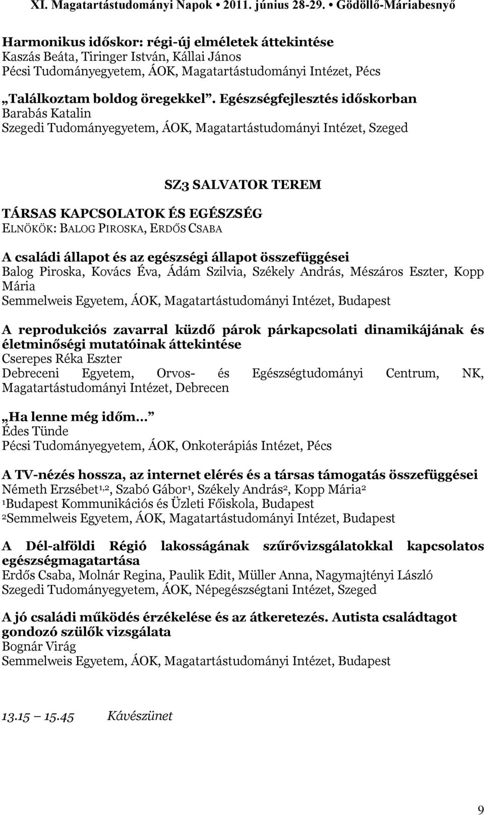 családi állapot és az egészségi állapot összefüggései Balog Piroska, Kovács Éva, Ádám Szilvia, Székely András, Mészáros Eszter, Kopp Mária Semmelweis Egyetem, ÁOK, Magatartástudományi Intézet,