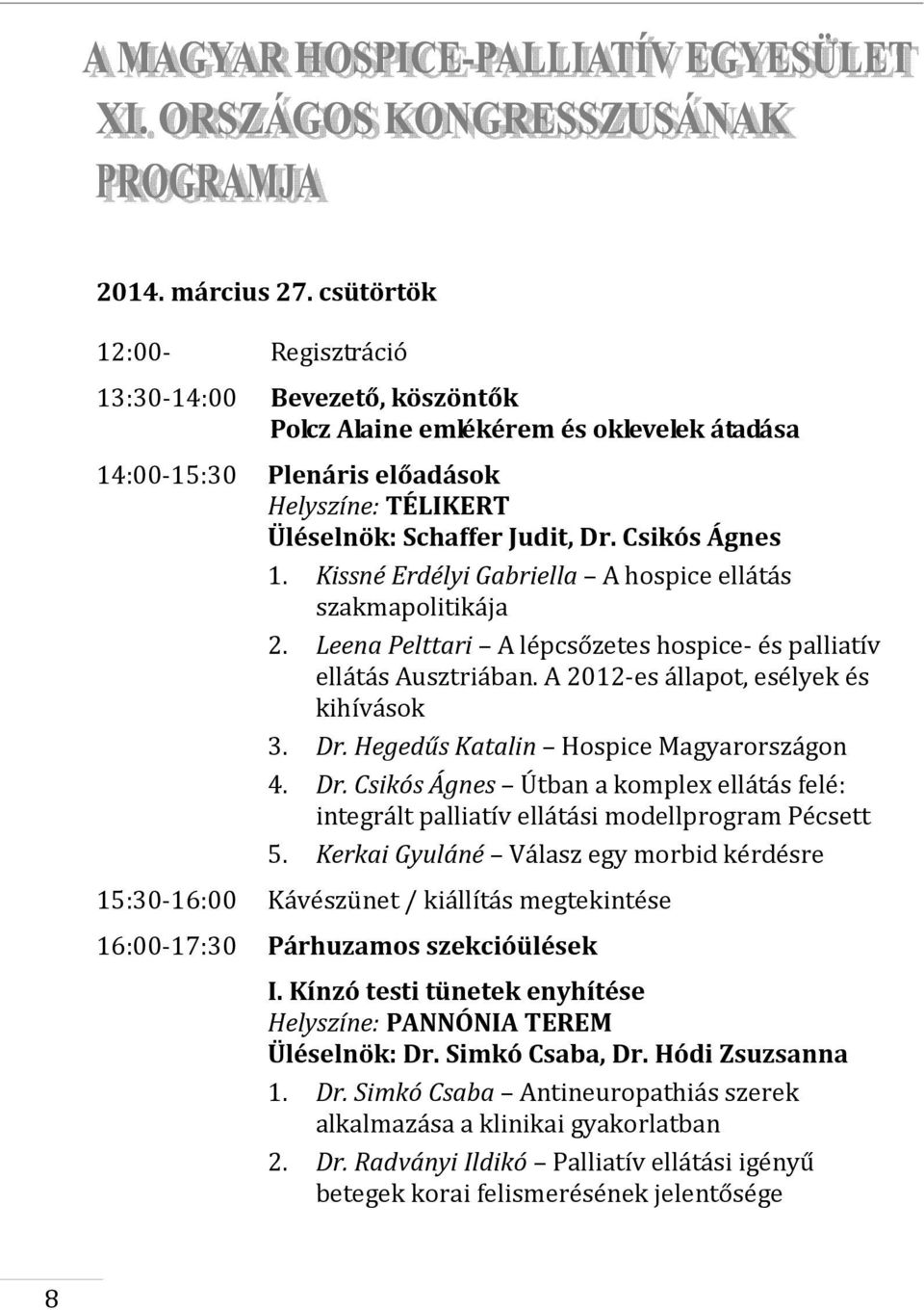 Csikós Ágnes 1. Kissné Erdélyi Gabriella A hospice ellátás szakmapolitikája 2. Leena Pelttari A lépcsőzetes hospice- és palliatív ellátás Ausztriában. A 2012-es állapot, esélyek és kihívások 3. Dr.