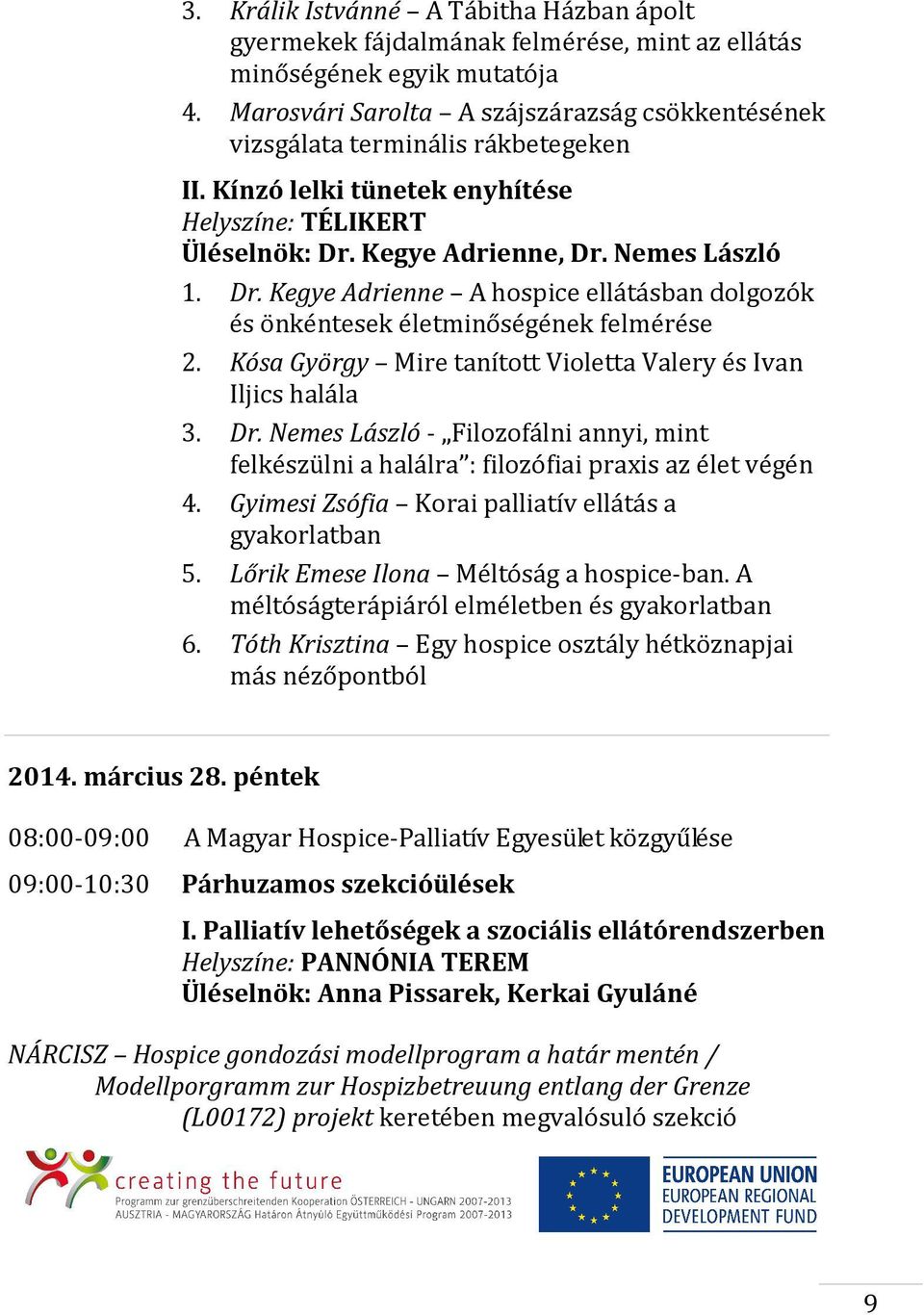 Kegye Adrienne, Dr. Nemes László 1. Dr. Kegye Adrienne A hospice ellátásban dolgozók és önkéntesek életminőségének felmérése 2. Kósa György Mire tanított Violetta Valery és Ivan Iljics halála 3. Dr. Nemes László - Filozofálni annyi, mint felkészülni a halálra : filozófiai praxis az élet végén 4.