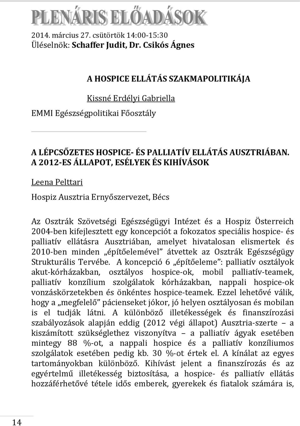 A 2012-ES ÁLLAPOT, ESÉLYEK ÉS KIHÍVÁSOK Leena Pelttari Hospiz Ausztria Ernyőszervezet, Bécs Az Osztrák Szövetségi Egészségügyi Intézet és a Hospiz Österreich 2004-ben kifejlesztett egy koncepciót a