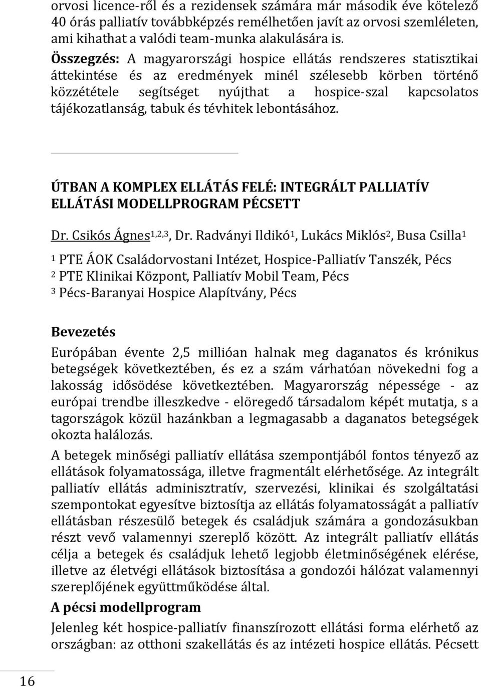 tájékozatlanság, tabuk és tévhitek lebontásához. ÚTBAN A KOMPLEX ELLÁTÁS FELÉ: INTEGRÁLT PALLIATÍV ELLÁTÁSI MODELLPROGRAM PÉCSETT Dr. Csikós Ágnes 1,2,3, Dr.