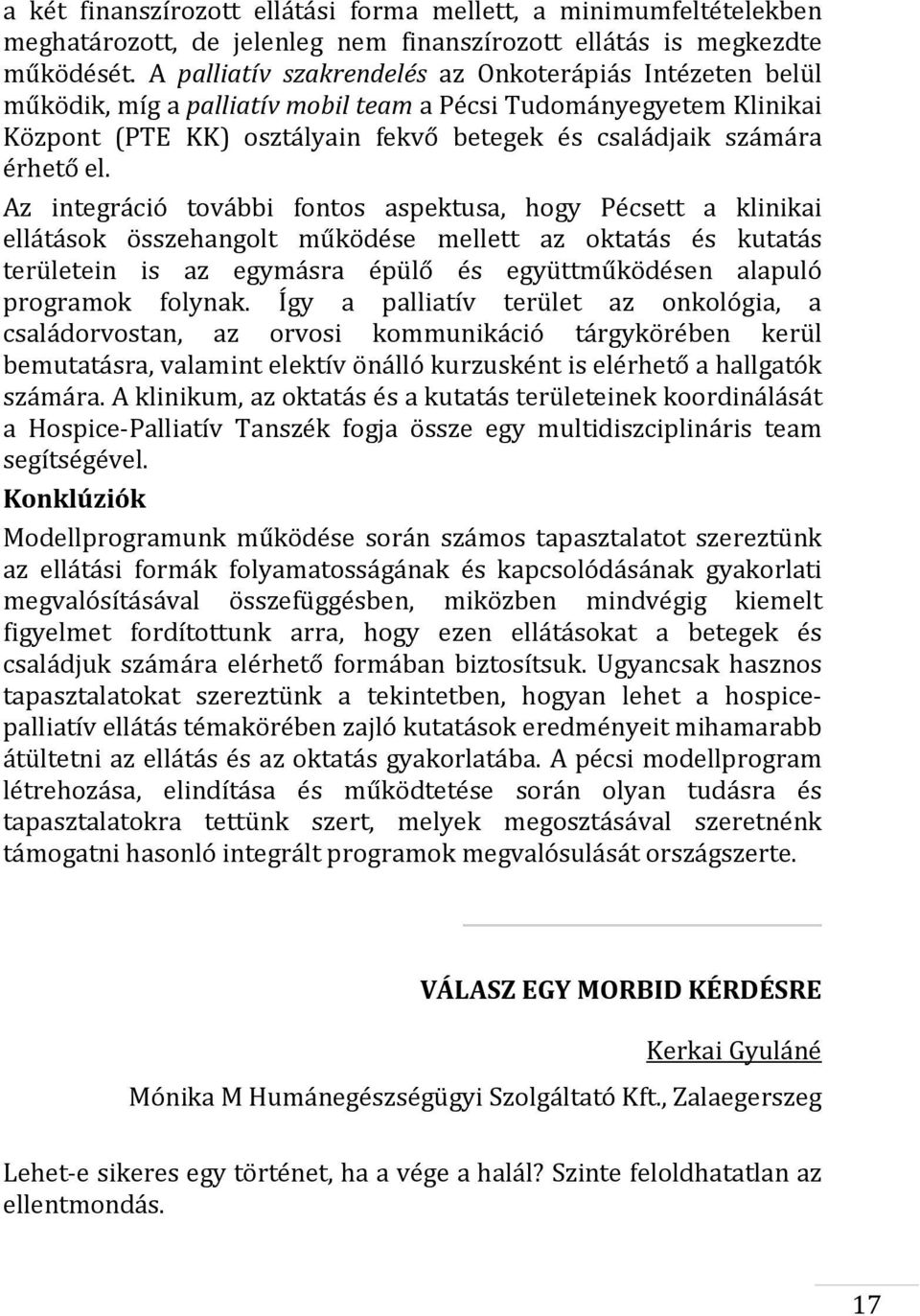 Az integráció további fontos aspektusa, hogy Pécsett a klinikai ellátások összehangolt működése mellett az oktatás és kutatás területein is az egymásra épülő és együttműködésen alapuló programok