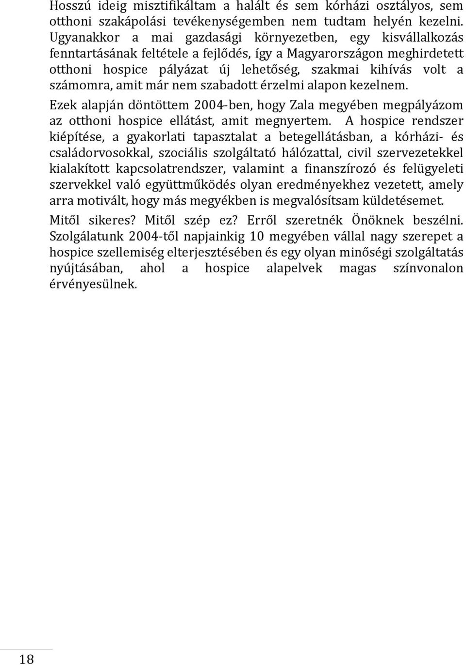 számomra, amit már nem szabadott érzelmi alapon kezelnem. Ezek alapján döntöttem 2004-ben, hogy Zala megyében megpályázom az otthoni hospice ellátást, amit megnyertem.