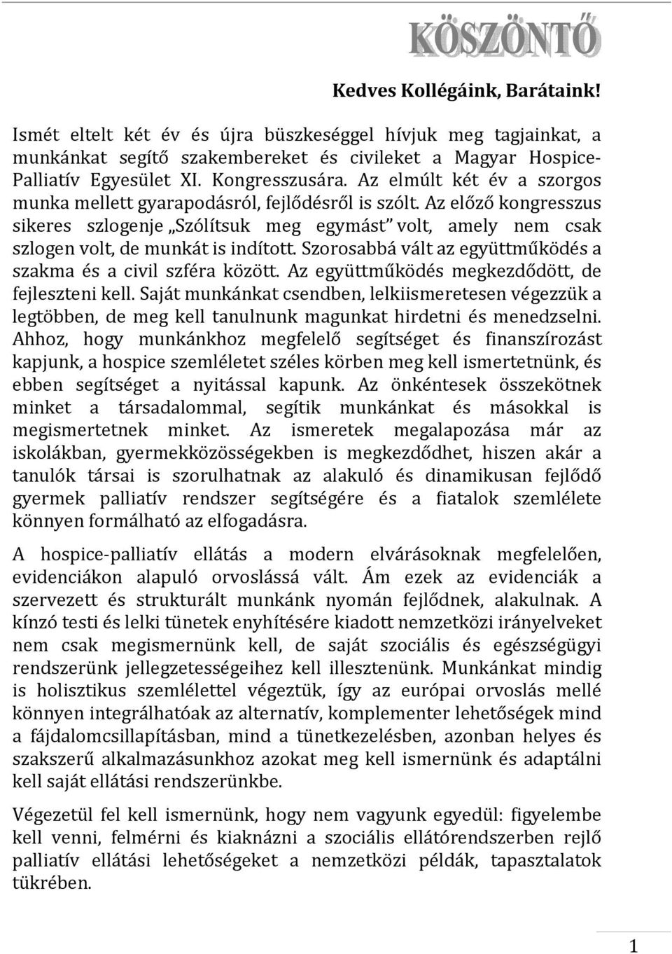 Szorosabbá vált az együttműködés a szakma és a civil szféra között. Az együttműködés megkezdődött, de fejleszteni kell.