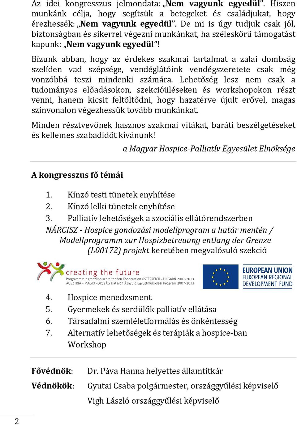 Bízunk abban, hogy az érdekes szakmai tartalmat a zalai dombság szelíden vad szépsége, vendéglátóink vendégszeretete csak még vonzóbbá teszi mindenki számára.