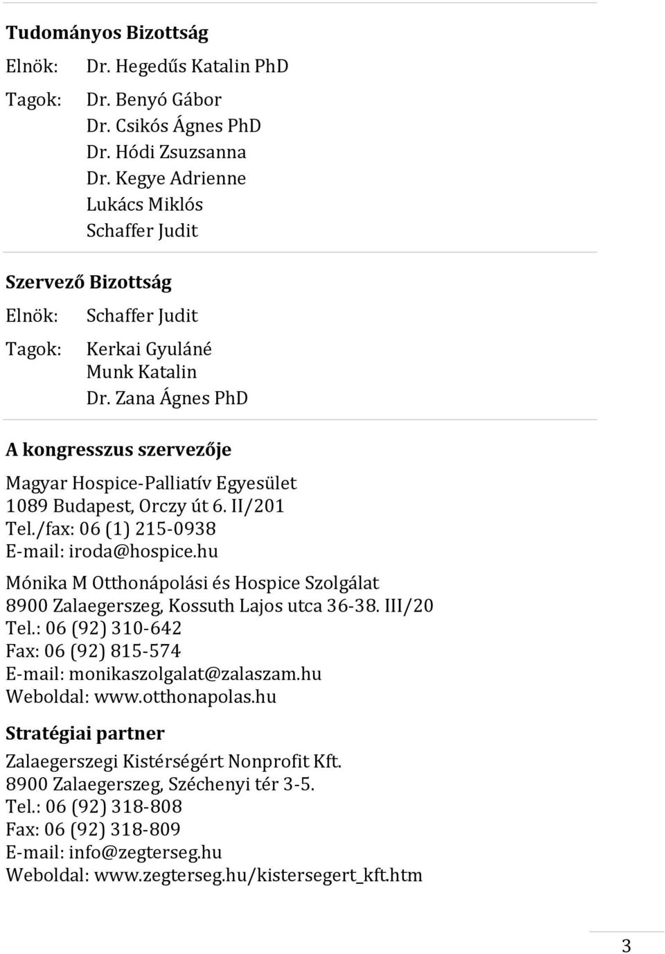 Zana Ágnes PhD A kongresszus szervezője Magyar Hospice-Palliatív Egyesület 1089 Budapest, Orczy út 6. II/201 Tel./fax: 06 (1) 215-0938 E-mail: iroda@hospice.