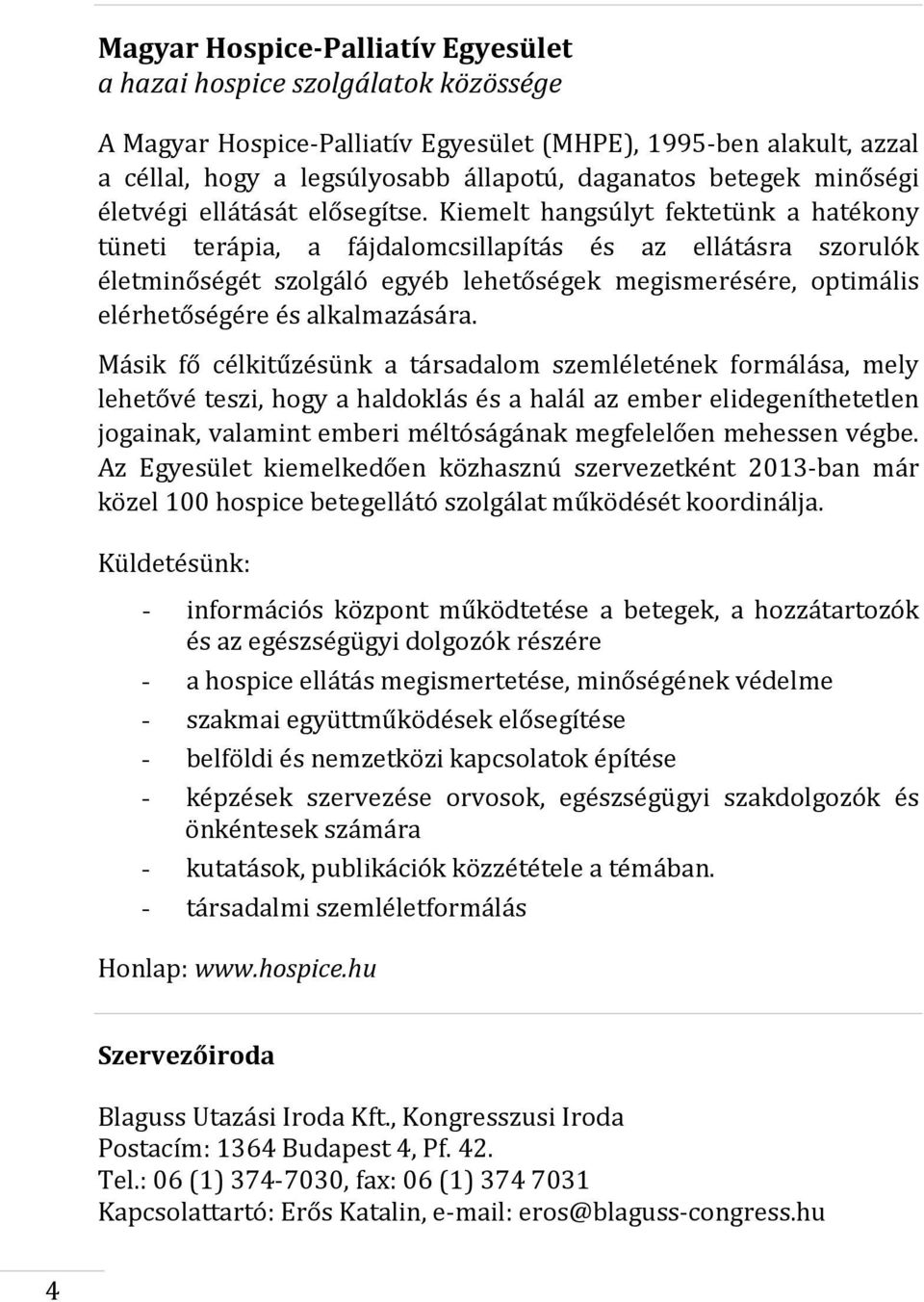 Kiemelt hangsúlyt fektetünk a hatékony tüneti terápia, a fájdalomcsillapítás és az ellátásra szorulók életminőségét szolgáló egyéb lehetőségek megismerésére, optimális elérhetőségére és alkalmazására.