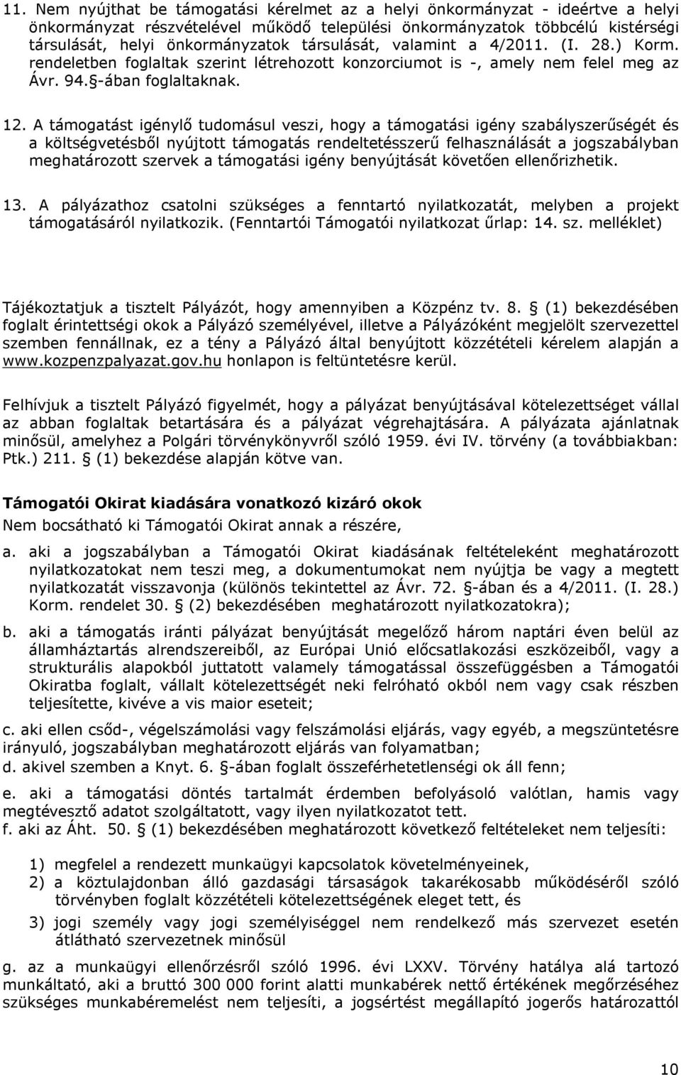 A támogatást igénylő tudomásul veszi, hogy a támogatási igény szabályszerűségét és a költségvetésből nyújtott támogatás rendeltetésszerű felhasználását a jogszabályban meghatározott szervek a