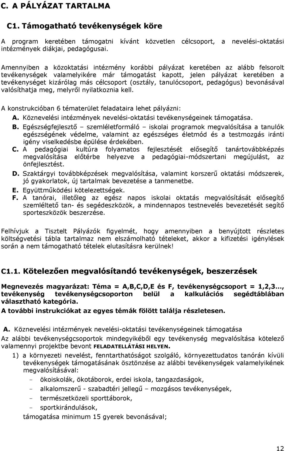 (osztály, tanulócsoport, pedagógus) bevonásával valósíthatja meg, melyről nyilatkoznia kell. A konstrukcióban 6 tématerület feladataira lehet pályázni: A.