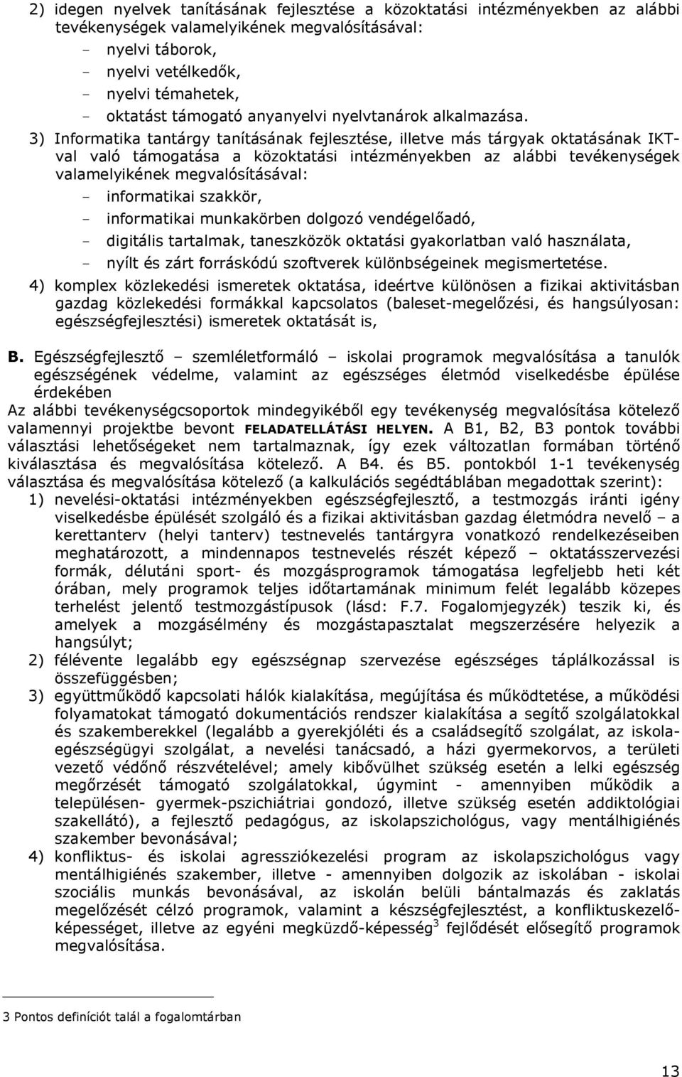 3) Informatika tantárgy tanításának fejlesztése, illetve más tárgyak oktatásának IKTval való támogatása a közoktatási intézményekben az alábbi tevékenységek valamelyikének megvalósításával: -