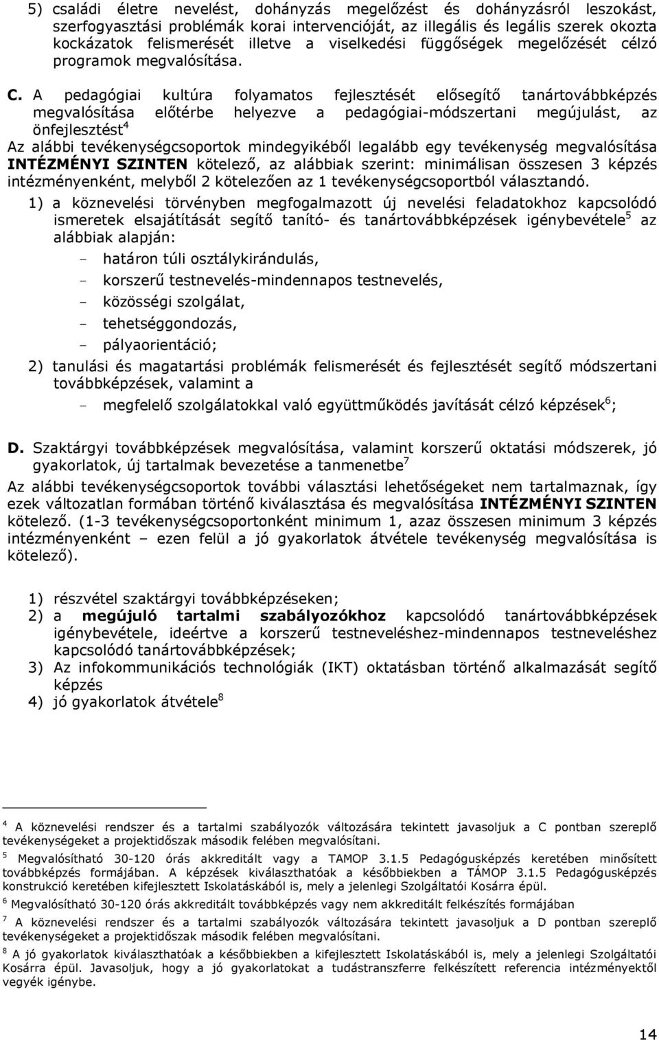 A pedagógiai kultúra folyamatos fejlesztését elősegítő tanártovábbképzés megvalósítása előtérbe helyezve a pedagógiai-módszertani megújulást, az önfejlesztést 4 Az alábbi tevékenységcsoportok