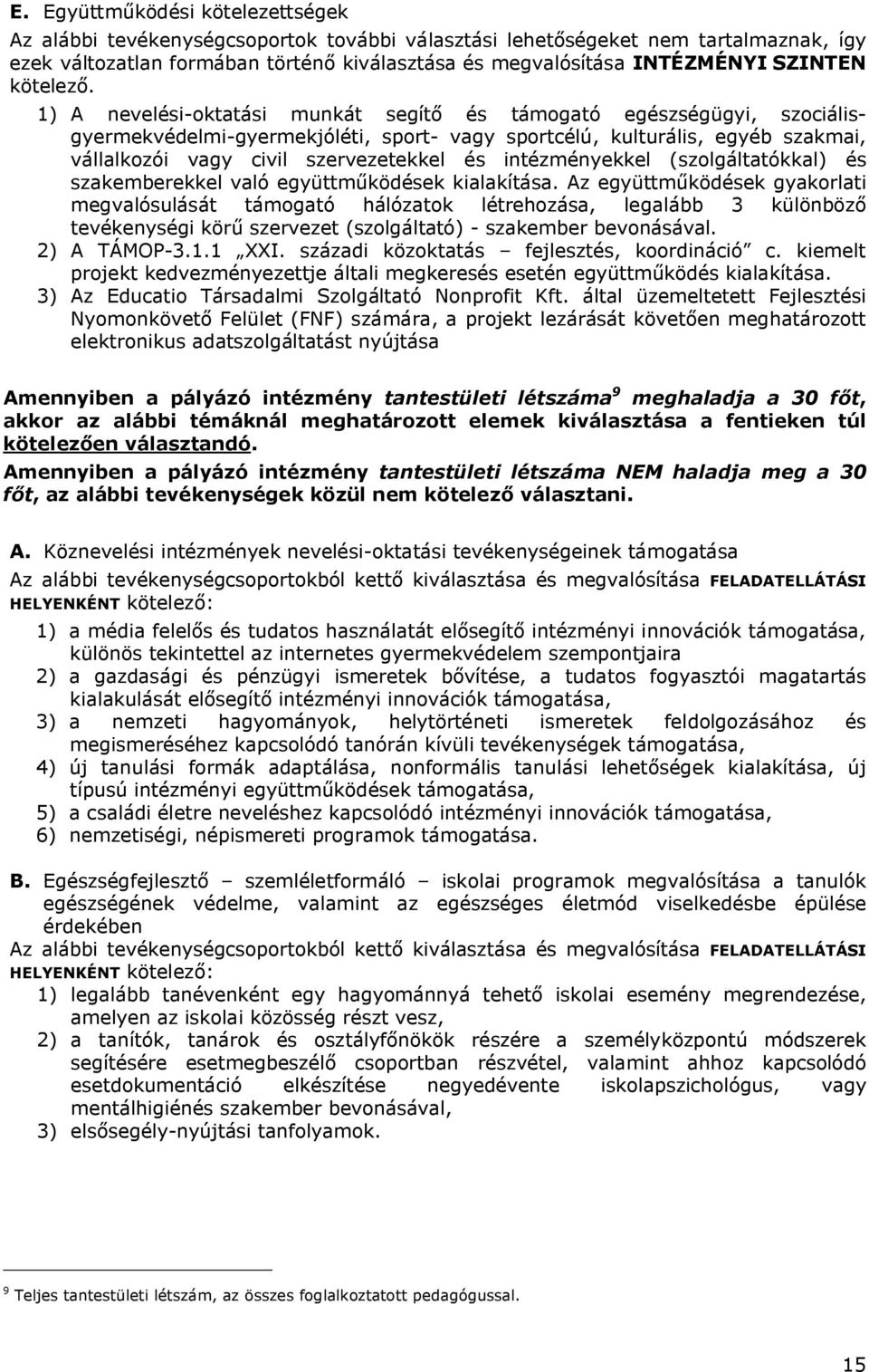 1) A nevelési-oktatási munkát segítő és támogató egészségügyi, szociálisgyermekvédelmi-gyermekjóléti, sport- vagy sportcélú, kulturális, egyéb szakmai, vállalkozói vagy civil szervezetekkel és