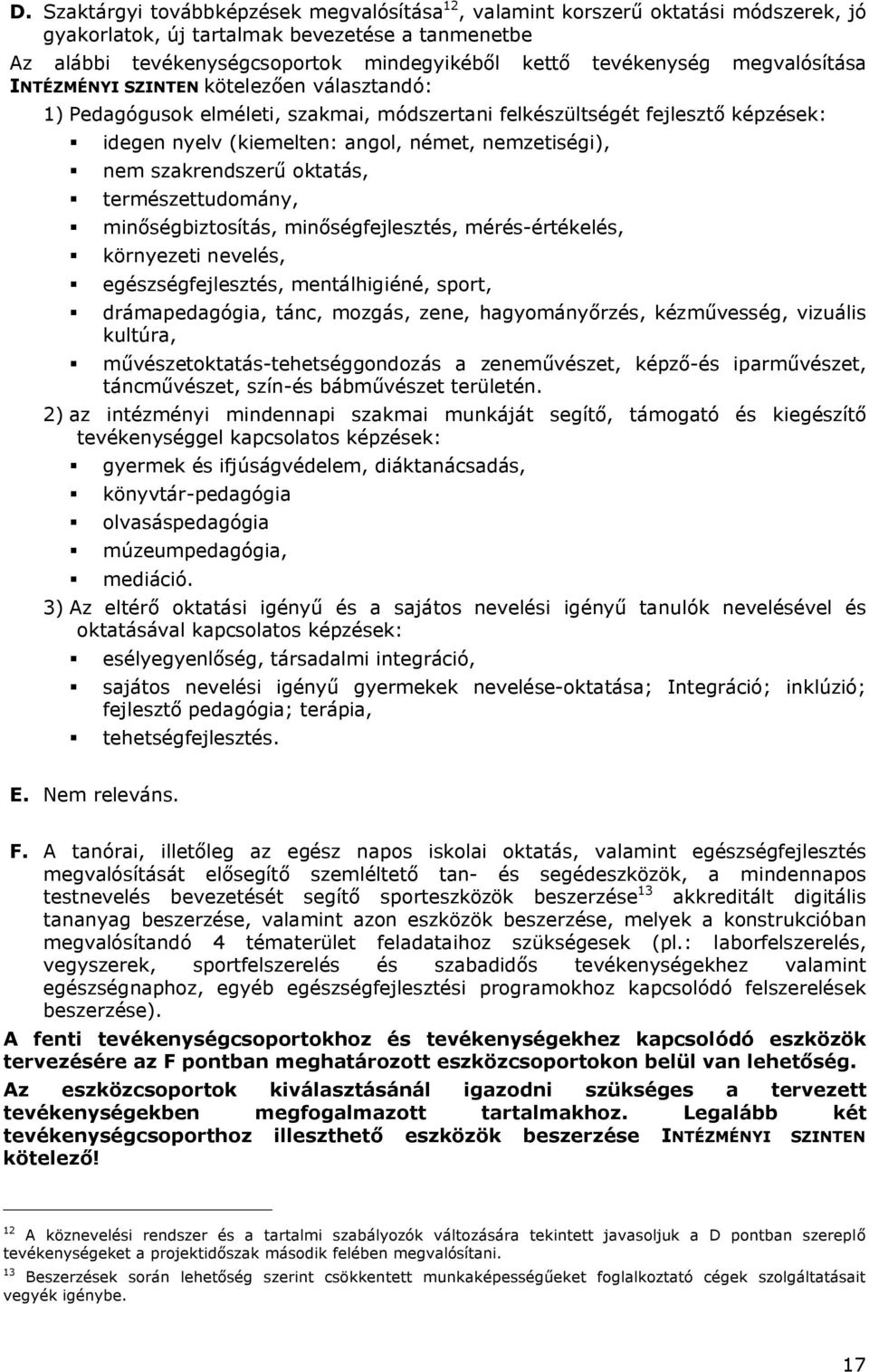 nemzetiségi), nem szakrendszerű oktatás, természettudomány, minőségbiztosítás, minőségfejlesztés, mérés-értékelés, környezeti nevelés, egészségfejlesztés, mentálhigiéné, sport, drámapedagógia, tánc,