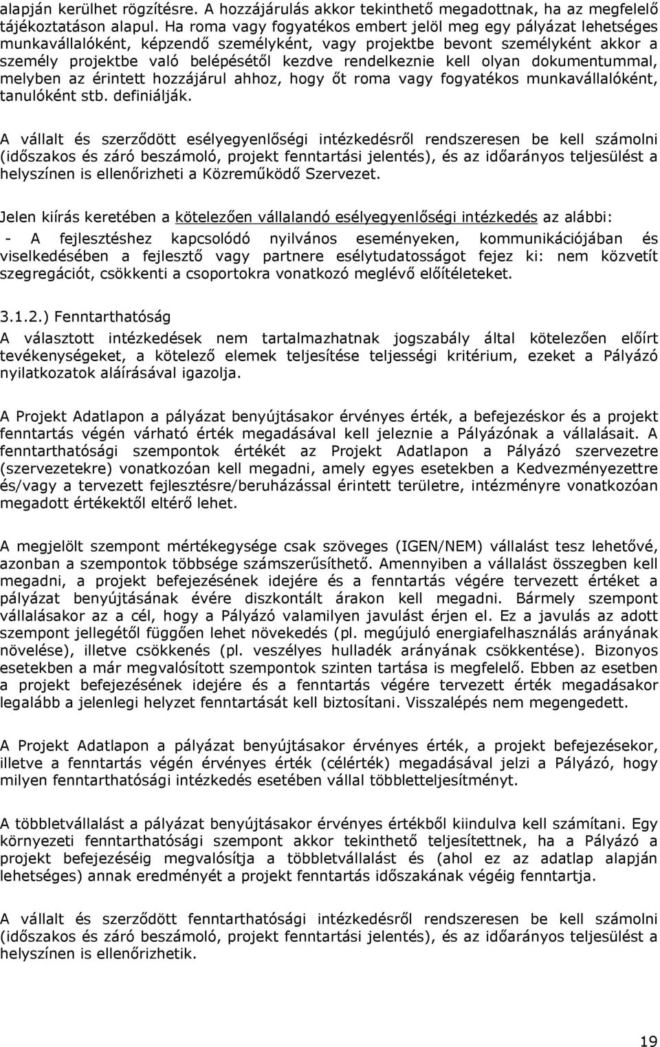 rendelkeznie kell olyan dokumentummal, melyben az érintett hozzájárul ahhoz, hogy őt roma vagy fogyatékos munkavállalóként, tanulóként stb. definiálják.
