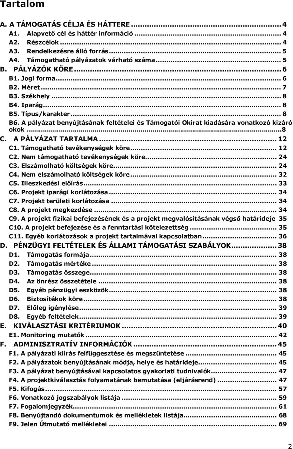 A pályázat benyújtásának feltételei és Támogatói Okirat kiadására vonatkozó kizáró okok..8 C. A PÁLYÁZAT TARTALMA... 12 C1. Támogatható tevékenységek köre... 12 C2. Nem támogatható tevékenységek köre.