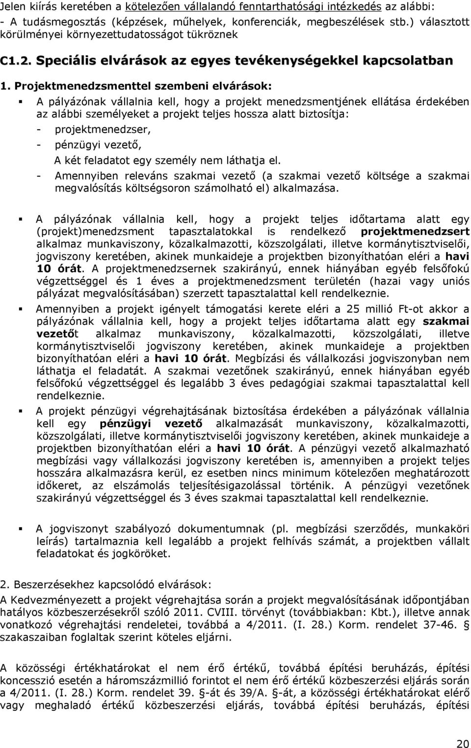 Projektmenedzsmenttel szembeni elvárások: A pályázónak vállalnia kell, hogy a projekt menedzsmentjének ellátása érdekében az alábbi személyeket a projekt teljes hossza alatt biztosítja: -