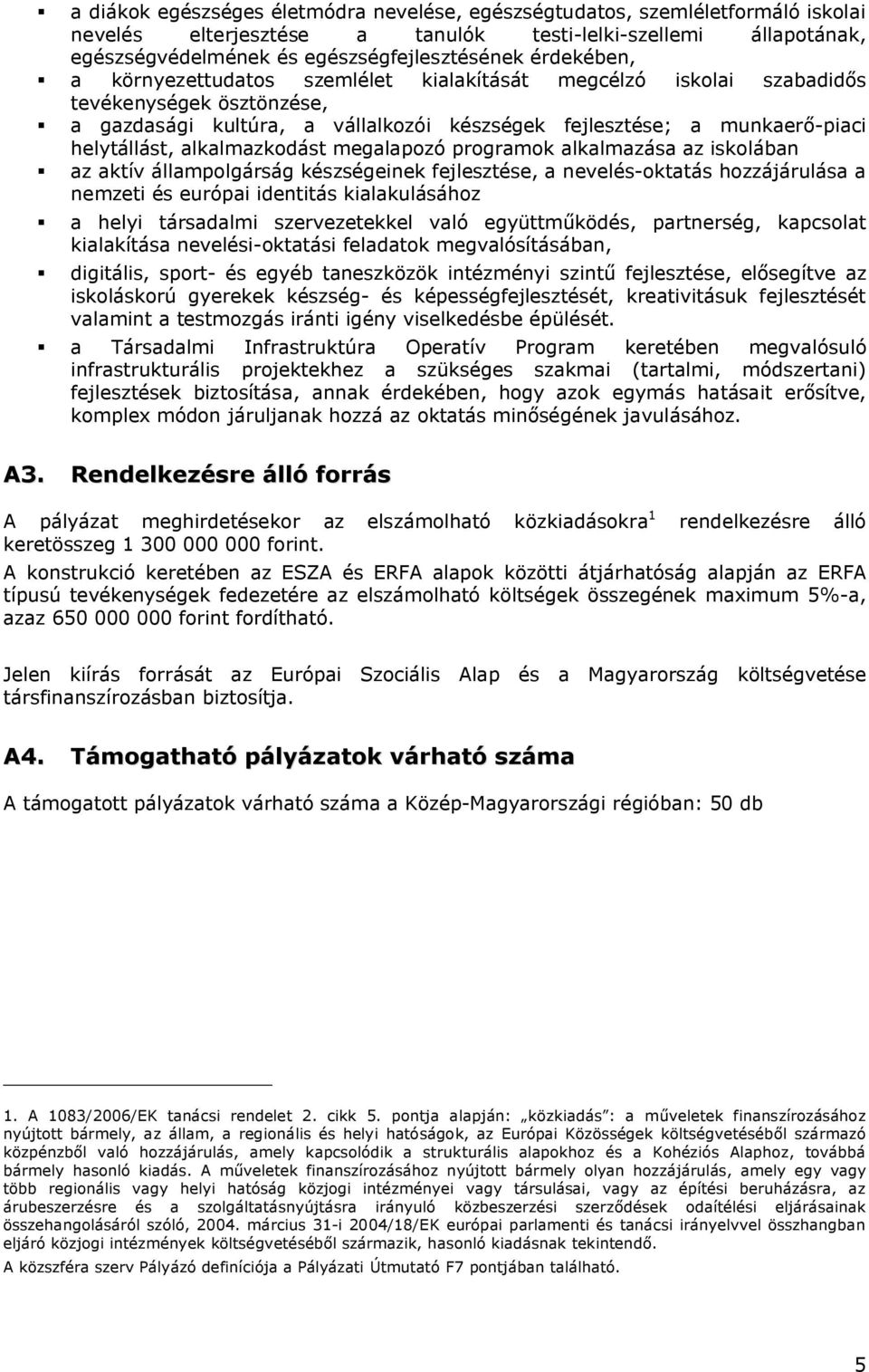 alkalmazkodást megalapozó programok alkalmazása az iskolában az aktív állampolgárság készségeinek fejlesztése, a nevelés-oktatás hozzájárulása a nemzeti és európai identitás kialakulásához a helyi